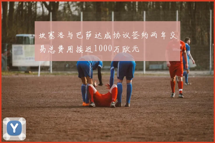 坎塞洛与巴萨达成协议签约两年交易总费用接近1000万欧元